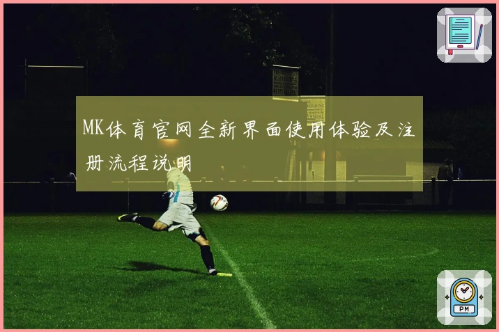 MK体育官网全新界面使用体验及注册流程说明