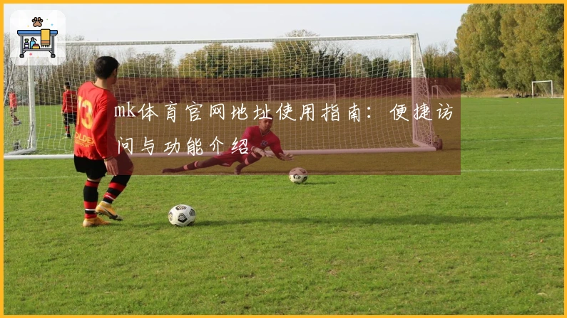mk体育官网地址使用指南：便捷访问与功能介绍