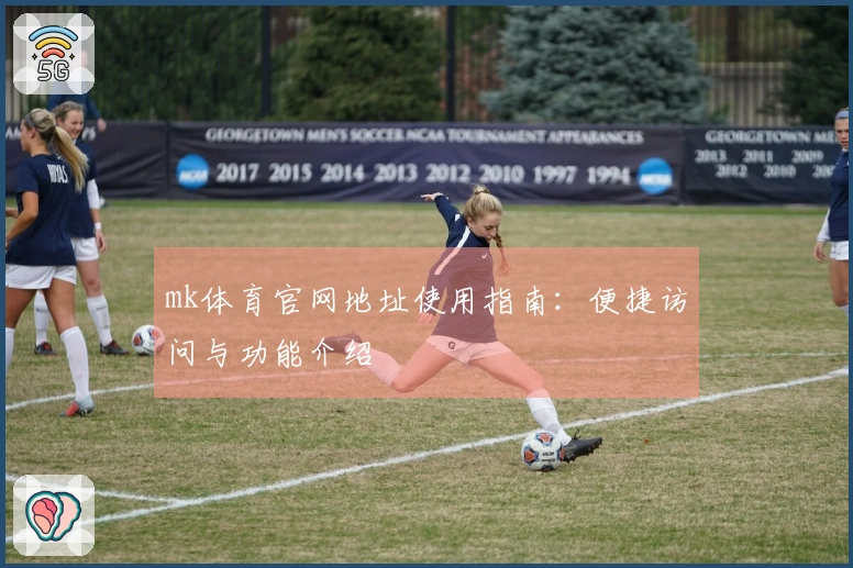 mk体育官网地址使用指南：便捷访问与功能介绍
